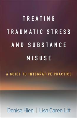 Treating Traumatic Stress and Substance Misuse: A Guide to Integrative Practice