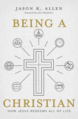 Being a Christian: How Jesus Redeems All of Life