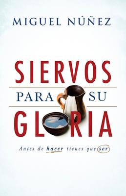 Siervos Para Su Gloria: Antes de Hacer, Tienes Que Ser