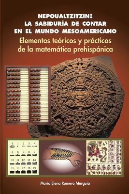 Nepoualtzitzin: la sabidura de contar en el mundo mesoamericano: Elementos tericos y prcticos de la matemtica prehispnica