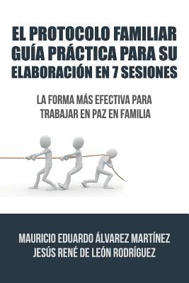 El Protocolo Familiar gua prctica para su elaboracin en 7 sesiones: La forma ms efectiva para trabajar en paz en familia