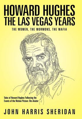 Howard Hughes: The Las Vegas Years the Women, the Mormons, the Mafia