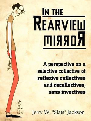 In the Rearview Mirror: A Perspective on a Selective Collective of Reflexive Reflectives and Recollectives, Sans Invectives