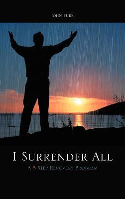 I Surrender All: A 5 Step Recovery Program