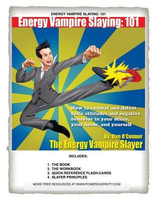 Energy Vampire Slaying: 101: How to combat negativity and toxic attitudes in your office, in your home, and in yourself