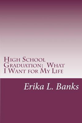 High School Graduation: What I Want for My Life: A Guide for Students Graduating High School without a Plan