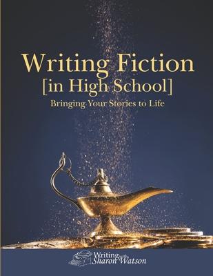 Writing Fiction [in High School]: Bringing Your Stories to Life!