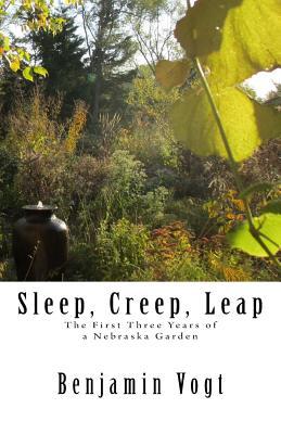 Sleep, Creep, Leap: The First Three Years of a Nebraska Garden