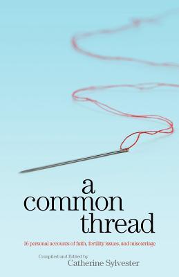 A Common Thread: 16 personal accounts of faith, fertility issues, and miscarriage