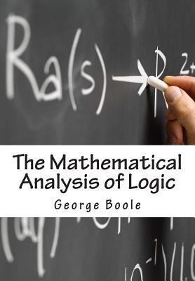 The Mathematical Analysis of Logic: Being An Essay Towards A Calculus of Deductive Reasoning