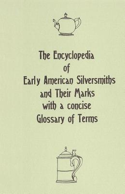 The Encyclopedia of Early American Silversmiths and Their Marks with a concise Glossary of Terms: Revised and Edited by Rita R. Benson