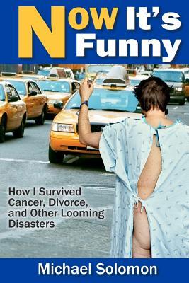 Now It's Funny: How I Survived Cancer, Divorce and Other Looming Disasters