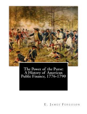 The Power of the Purse: A History of American Public Finance, 1776-1790