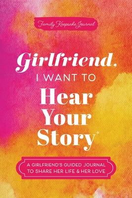 Girlfriend, I Want to Hear Your Story: A Girlfriend's Guided Journal to Share Her Life & Her Love Subscription
