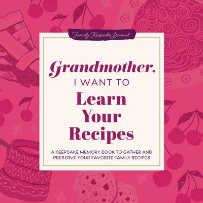 Grandmother, I Want to Learn Your Recipes: A Keepsake Memory Book to Gather and Preserve Your Favorite Family Recipes Subscription