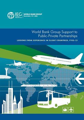 World Bank Group Support to Public-Private Partnerships: Lessons from Experience in Client Countries, Fy02-12 Subscription