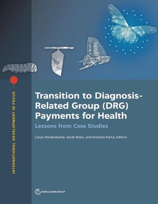 Transition to Diagnosis-Related Group (Drg) Payments for Health: Lessons from Case Studies