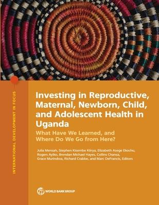 Investing in Reproductive, Maternal, Newborn, Child, and Adolescent Health in Uganda: What Have We Learned, and Where Do We Go from Here?