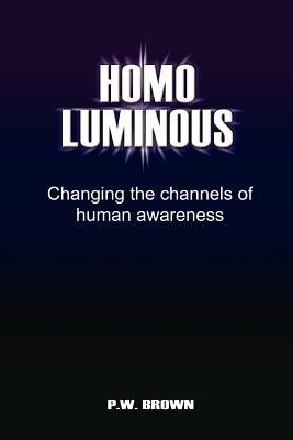 Homo Luminous: Changing the Channels of Human Awareness