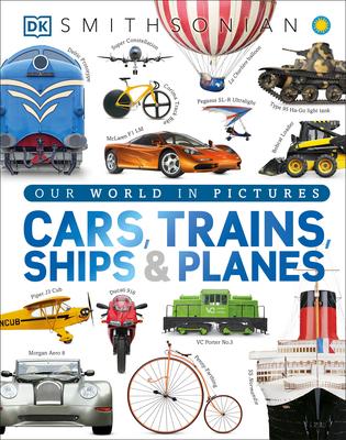 Cars, Trains, Ships, and Planes: A Visual Encyclopedia of Every Vehicle