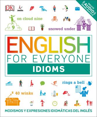 English for Everyone: Idioms: Modismos Y Expresiones Idiomticas del Ingls