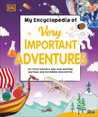 My Encyclopedia of Very Important Adventures: For Little Learners Who Love Exciting Journeys and Incredible Discoveries