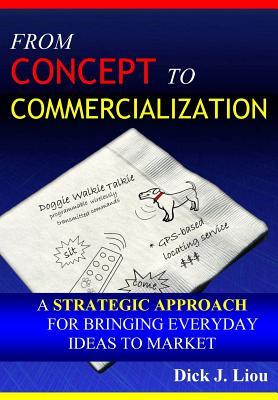 From Concept To Commercialization: A Strategic Approach for Bringing Everyday Ideas to Market