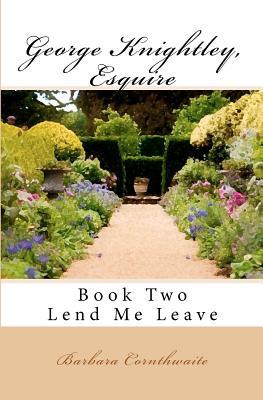 George Knightley, Esquire: Lend Me Leave