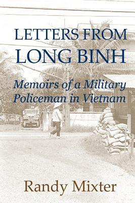 Letters From Long Binh: Memoirs Of A Military Policeman In Vietnam