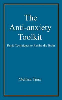 The Anti-Anxiety Toolkit: Rapid Techniques to Rewire the Brain