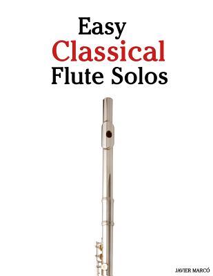 Easy Classical Flute Solos: Featuring Music of Bach, Beethoven, Wagner, Handel and Other Composers