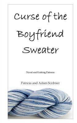 Curse of the Boyfriend Sweater: Novel and Knitting Patterns