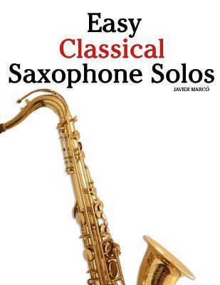 Easy Classical Saxophone Solos: For Alto, Baritone, Tenor & Soprano Saxophone Player. Featuring Music of Mozart, Handel, Strauss, Grieg and Other Comp