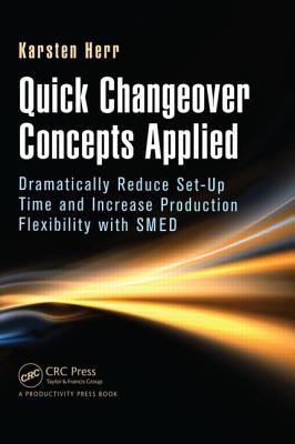 Quick Changeover Concepts Applied: Dramatically Reduce Set-Up Time and Increase Production Flexibility with SMED