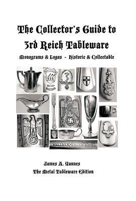 The Collector's Guide to 3rd Reich Tableware (Monograms, Logos, Maker Marks Plus History): The Metal Tableware Edition