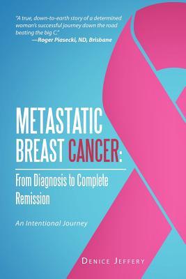 Metastatic Breast Cancer: From Diagnosis to Complete Remission: An Intentional Journey