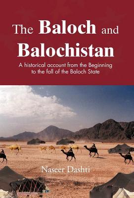 The Baloch and Balochistan: A Historical Account from the Beginning to the Fall of the Baloch State