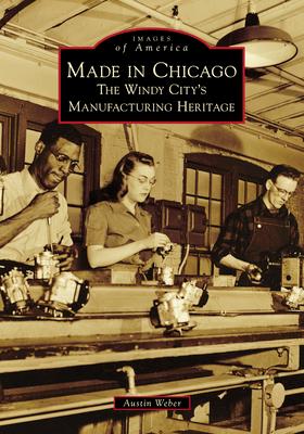 Made in Chicago: The Windy City's Manufacturing Heritage