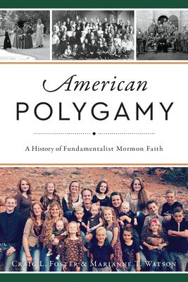 American Polygamy: A History of Fundamentalist Mormon Faith