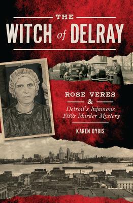 The Witch of Delray: Rose Veres & Detroit's Infamous 1930s Murder Mystery