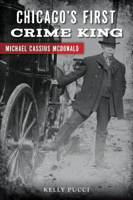 Chicago's First Crime King: Michael Cassius McDonald