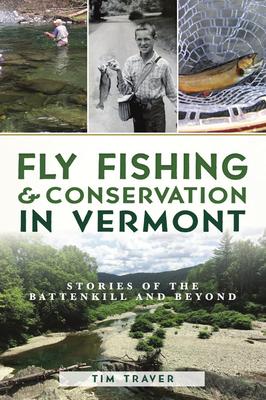 Fly Fishing and Conservation in Vermont: Stories of the Battenkill and Beyond