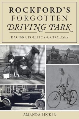 Rockford's Forgotten Driving Park: Racing, Politics and Circuses