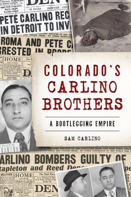 Colorado's Carlino Brothers: A Bootlegging Empire