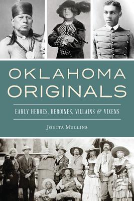 Oklahoma Originals: Early Heroes, Heroines, Villains and Vixens