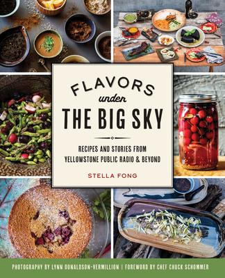 Flavors Under the Big Sky: Recipes and Stories from Yellowstone Public Radio and Beyond