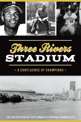 Three Rivers Stadium: A Confluence of Champions