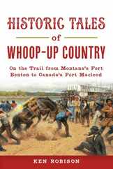 Historic Tales of Whoop-Up Country: On the Trail from Montana's Fort Benton to Canada's Fort MacLeod Subscription