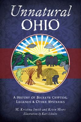 Unnatural Ohio: A History of Buckeye Cryptids, Legends & Other Mysteries