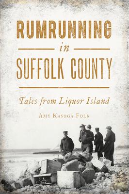 Rumrunning in Suffolk County: Tales from Liquor Island